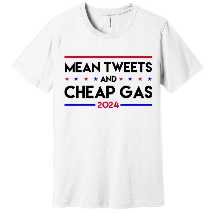 Mean Tweets And Cheap Gas 2024 Funny Political Premium T-Shirt