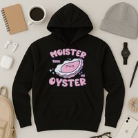 Moister Than An Oyster Inappropriate Shellfish Funny Raunchy Hoodie