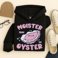 Moister Than An Oyster Inappropriate Shellfish Funny Raunchy Hoodie