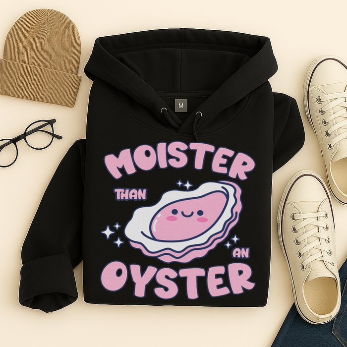 Moister Than An Oyster Inappropriate Shellfish Funny Raunchy Hoodie