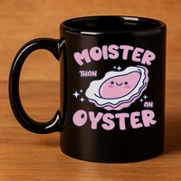 Moister Than An Oyster Inappropriate Shellfish Funny Raunchy 11oz C Handle Ceramic Mug