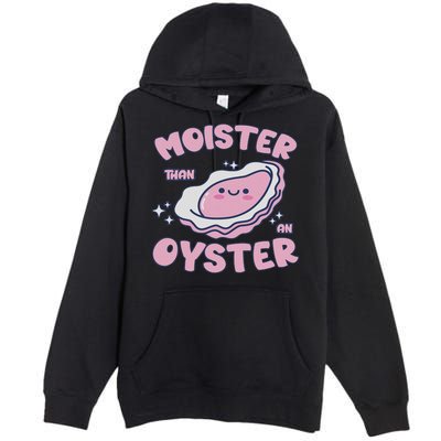 Moister Than An Oyster Inappropriate Shellfish Funny Raunchy Premium Pullover Hoodie