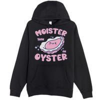 Moister Than An Oyster Inappropriate Shellfish Funny Raunchy Premium Pullover Hoodie