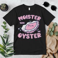 Moister Than An Oyster Inappropriate Shellfish Funny Raunchy Premium T-Shirt