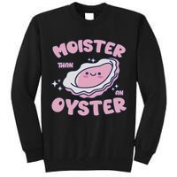 Moister Than An Oyster Inappropriate Shellfish Funny Raunchy Tall Sweatshirt