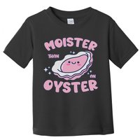 Moister Than An Oyster Inappropriate Shellfish Funny Raunchy Toddler T-Shirt
