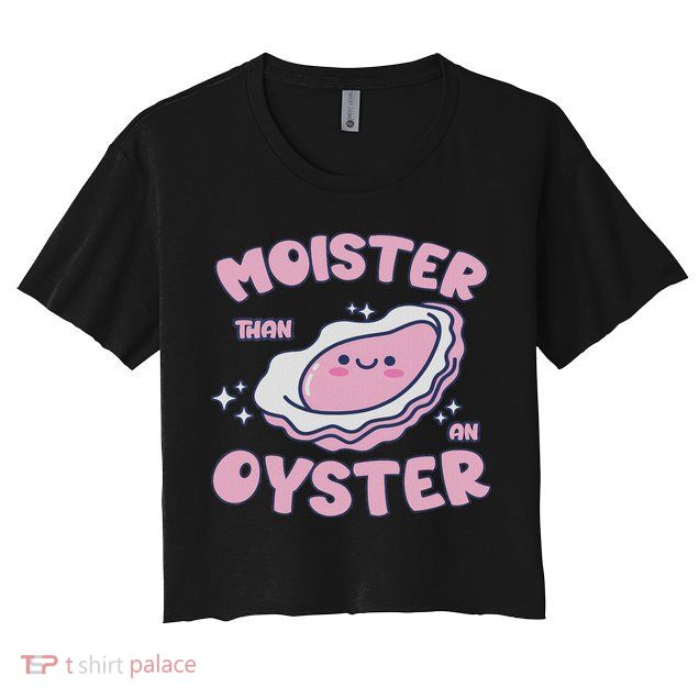 Moister Than An Oyster Inappropriate Shellfish Funny Raunchy Crop Top
