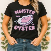 Moister Than An Oyster Inappropriate Shellfish Funny Raunchy Womens T-Shirt