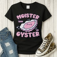 Moister Than An Oyster Inappropriate Shellfish Funny Raunchy Womens T-Shirt