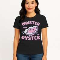 Moister Than An Oyster Inappropriate Shellfish Funny Raunchy Womens T-Shirt