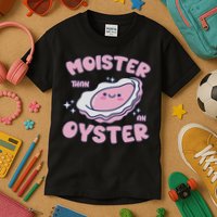 Moister Than An Oyster Inappropriate Shellfish Funny Raunchy Kids T-Shirt