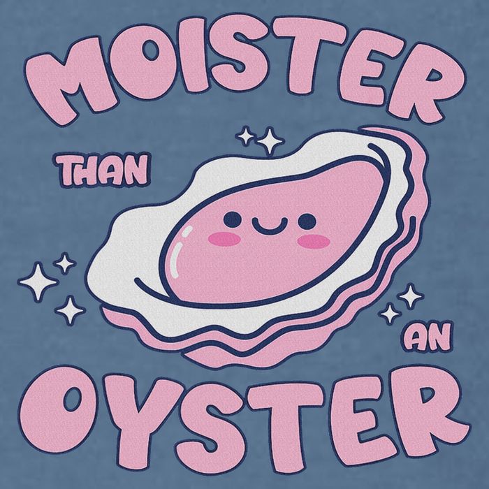 Moister Than An Oyster Inappropriate Shellfish Funny Raunchy Garment-Dyed Sweatshirt
