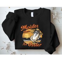 Moisture Than An Oyster Funny Shellfish Shuck Sweatshirt