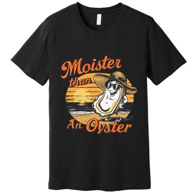 Moisture Than An Oyster Funny Shellfish Shuck Premium T-Shirt