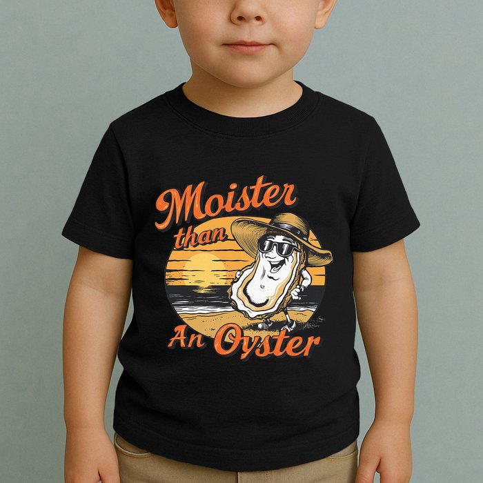 Moisture Than An Oyster Funny Shellfish Shuck Toddler T-Shirt