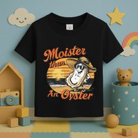 Moisture Than An Oyster Funny Shellfish Shuck Toddler T-Shirt