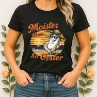 Moisture Than An Oyster Funny Shellfish Shuck Womens T-Shirt