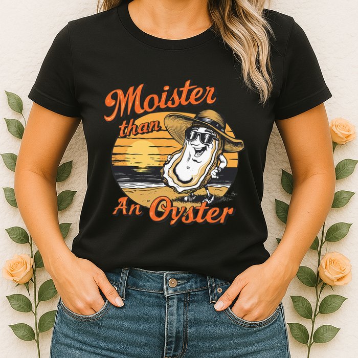Moisture Than An Oyster Funny Shellfish Shuck Womens T-Shirt