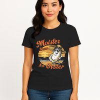 Moisture Than An Oyster Funny Shellfish Shuck Womens T-Shirt