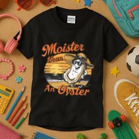 Moisture Than An Oyster Funny Shellfish Shuck Kids T-Shirt