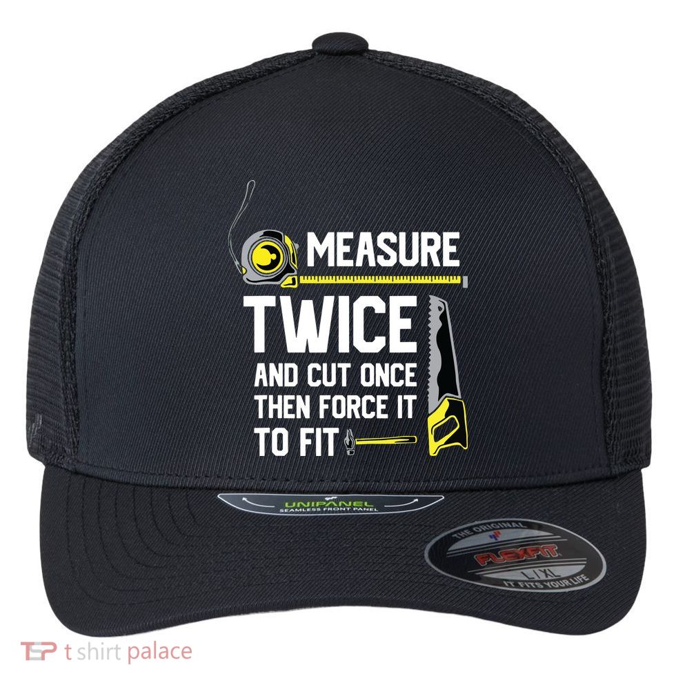 Measure Twice And Cut Once Funny Woodworking Flexfit Unipanel Trucker Cap