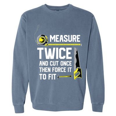 Measure Twice And Cut Once Funny Woodworking Garment-Dyed Sweatshirt