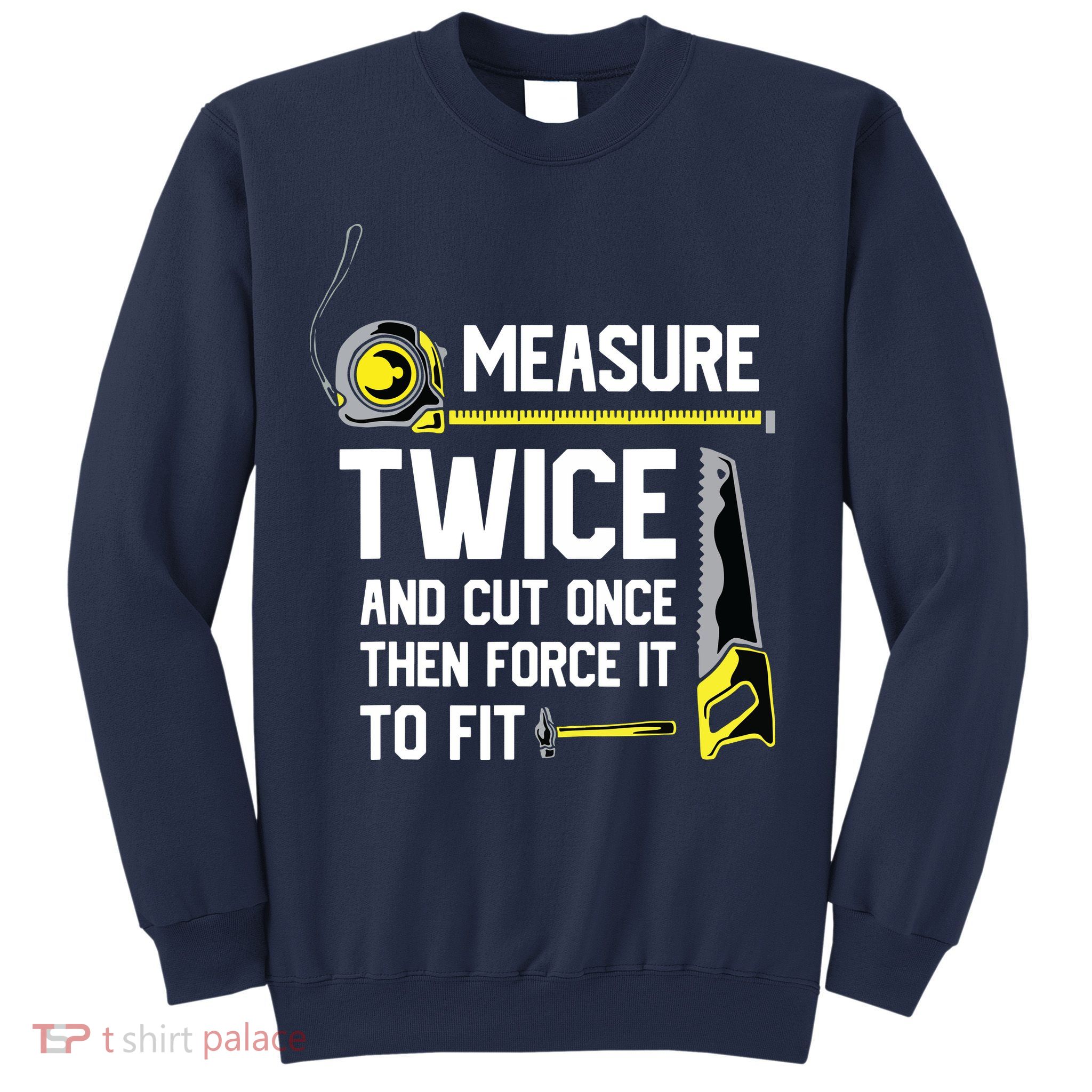 Measure Twice And Cut Once Funny Woodworking Sweatshirt