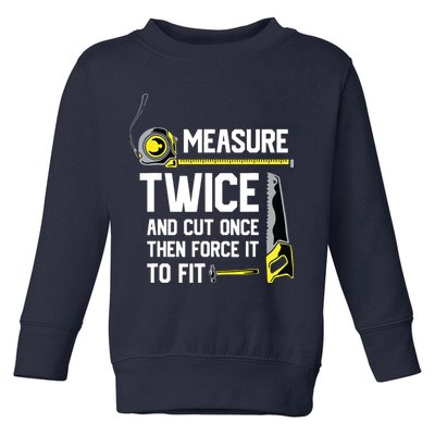Measure Twice And Cut Once Funny Woodworking Toddler Sweatshirt