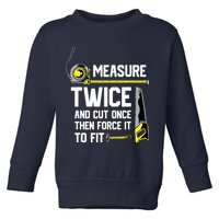 Measure Twice And Cut Once Funny Woodworking Toddler Sweatshirt