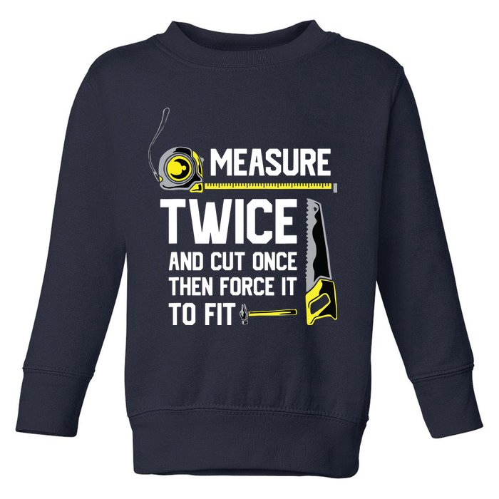 Measure Twice And Cut Once Funny Woodworking Toddler Sweatshirt