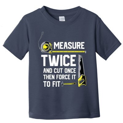 Measure Twice And Cut Once Funny Woodworking Toddler T-Shirt