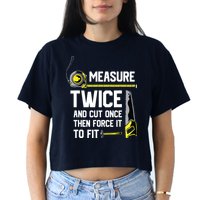 Measure Twice And Cut Once Funny Woodworking Crop Top