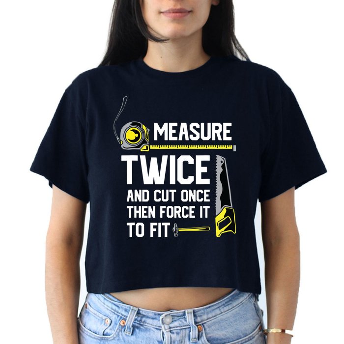 Measure Twice And Cut Once Funny Woodworking Crop Top