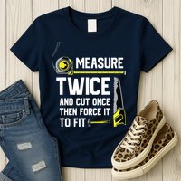 Measure Twice And Cut Once Funny Woodworking Womens T-Shirt
