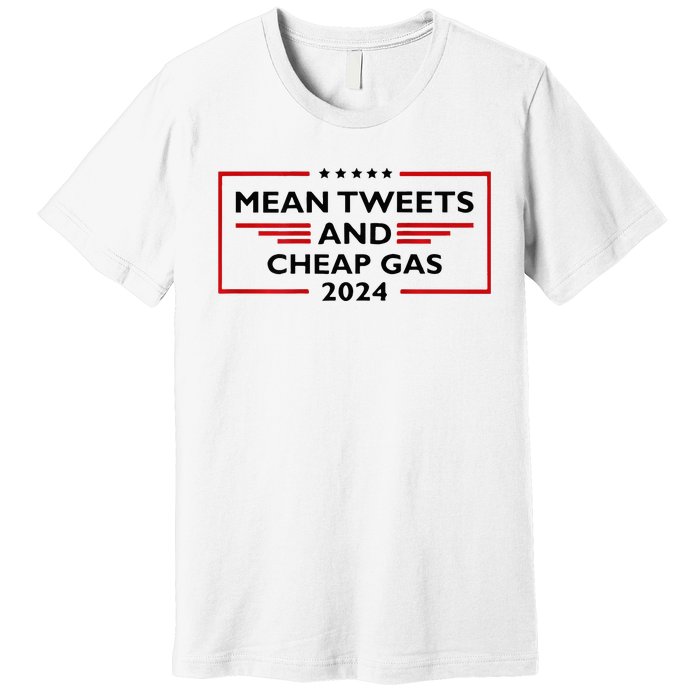 Mean Tweets And Cheap Gas Funny 2024 Pro Trump Premium T-Shirt