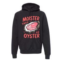 Moister Than An Oyster Premium Hoodie