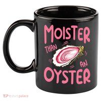 Moister Than An Oyster 11oz C Handle Ceramic Mug