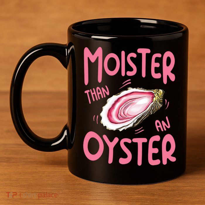 Moister Than An Oyster 11oz C Handle Ceramic Mug
