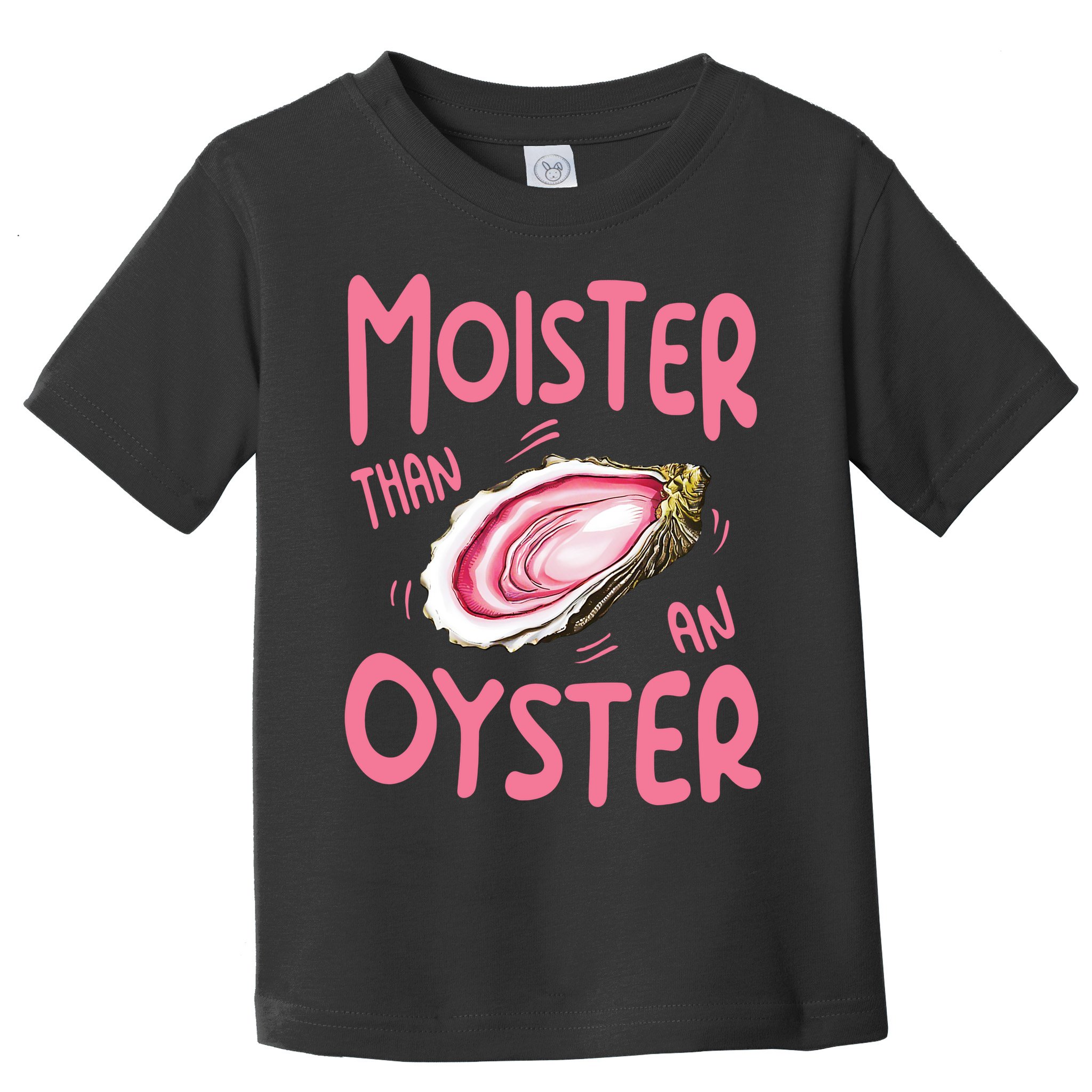 Moister Than An Oyster Toddler T-Shirt