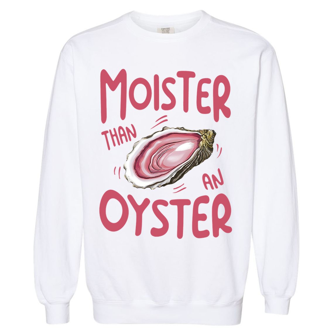Moister Than An Oyster Garment-Dyed Sweatshirt