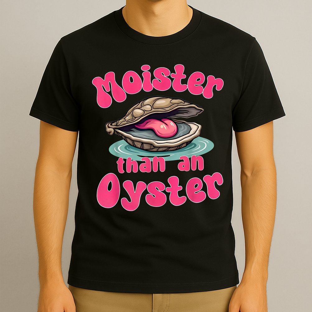 Moister Than An Oyster Funny Seafood Humor T-Shirt
