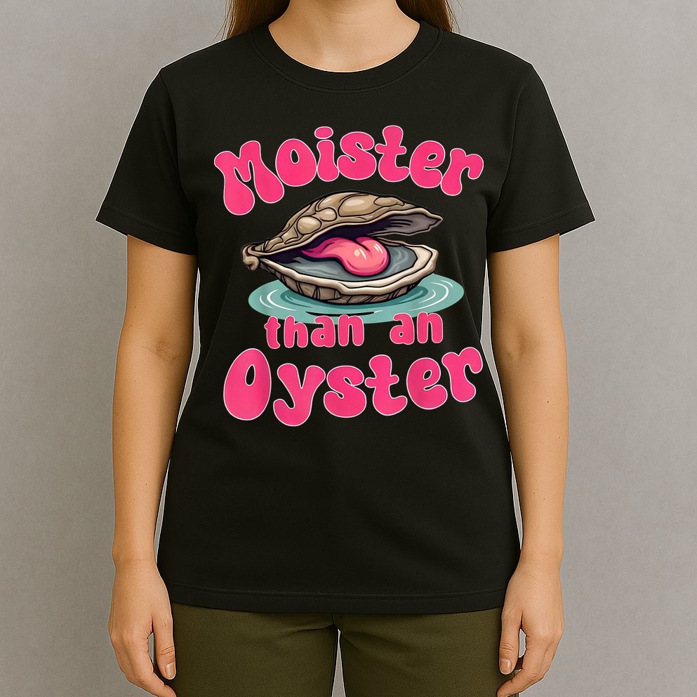 Moister Than An Oyster Funny Seafood Humor T-Shirt