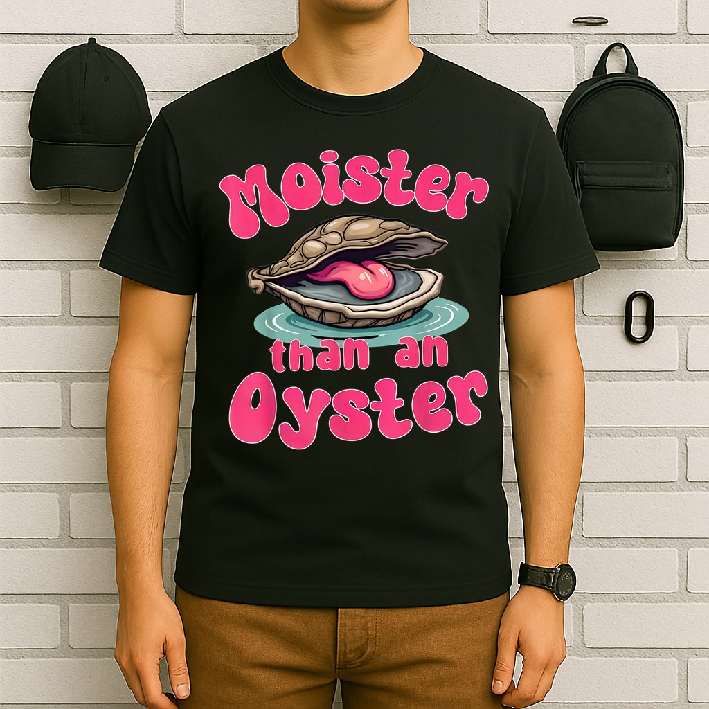 Moister Than An Oyster Funny Seafood Humor T-Shirt