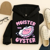 Moister Than An Oyster Inappropriate Shellfish Funny Raunchy Hoodie