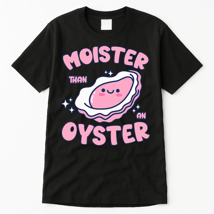 Moister Than An Oyster Inappropriate Shellfish Funny Raunchy Tall T-Shirt