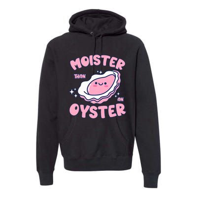 Moister Than An Oyster Inappropriate Shellfish Funny Raunchy Premium Hoodie