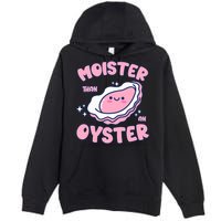 Moister Than An Oyster Inappropriate Shellfish Funny Raunchy Premium Pullover Hoodie