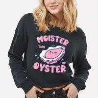 Moister Than An Oyster Inappropriate Shellfish Funny Raunchy Cropped Pullover Crew