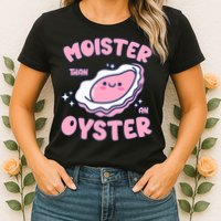 Moister Than An Oyster Inappropriate Shellfish Funny Raunchy Womens T-Shirt