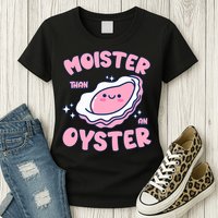 Moister Than An Oyster Inappropriate Shellfish Funny Raunchy Womens T-Shirt
